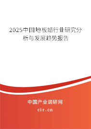 2025中國地板蠟行業(yè)研究分析與發(fā)展趨勢報告 2025中國地板蠟行業(yè)研究分析與發(fā)展趨勢報告