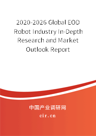 2020-2026 Global EOD Robot Industry In-Depth Research and Market Outlook Report