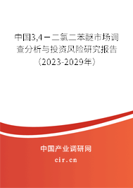 中國3,4－二氯二苯醚市場調(diào)查分析與投資風險研究報告（2023-2029年）