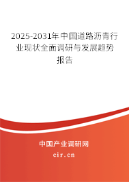 2025-2031年中國道路瀝青行業(yè)現(xiàn)狀全面調(diào)研與發(fā)展趨勢報告 2025-2031年中國道路瀝青行業(yè)現(xiàn)狀全面調(diào)研與發(fā)展趨勢報告