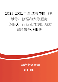 2025-2031年全球與中國飛機(jī)維修、修理和大修服務(wù)（MRO）行業(yè)市場調(diào)研及發(fā)展趨勢分析報(bào)告