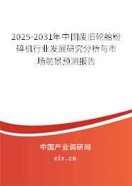 2025-2031年中國廢舊輪胎粉碎機(jī)行業(yè)發(fā)展研究分析與市場前景預(yù)測報(bào)告