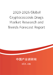2020-2026 Global Cryptococcosis Drugs Market Research and Trends Forecast Report 2020-2026 Global Cryptococcosis Drugs Market Research and Trends Forecast Report