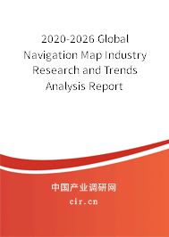 2020-2026 Global Navigation Map Industry Research and Trends Analysis Report 2020-2026 Global Navigation Map Industry Research and Trends Analysis Report
