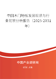 中國木門地板發(fā)展現(xiàn)狀與行業(yè)前景分析報(bào)告(2025-2031年) 中國木門地板發(fā)展現(xiàn)狀與行業(yè)前景分析報(bào)告(2025-2031年)