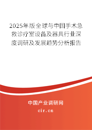 2025年版全球與中國手術(shù)急救診療室設(shè)備及器具行業(yè)深度調(diào)研及發(fā)展趨勢分析報告