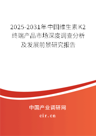 2025-2031年中國維生素K2終端產(chǎn)品市場深度調(diào)查分析及發(fā)展前景研究報(bào)告 2025-2031年中國維生素K2終端產(chǎn)品市場深度調(diào)查分析及發(fā)展前景研究報(bào)告