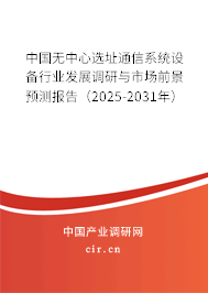 中國無中心選址通信系統(tǒng)設備行業(yè)發(fā)展調研與市場前景預測報告(2025-2031年) 中國無中心選址通信系統(tǒng)設備行業(yè)發(fā)展調研與市場前景預測報告(2025-2031年)