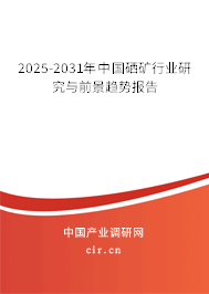 2025-2031年中國(guó)硒礦行業(yè)研究與前景趨勢(shì)報(bào)告 2025-2031年中國(guó)硒礦行業(yè)研究與前景趨勢(shì)報(bào)告
