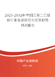 2025-2031年中國乙基二乙醇胺行業(yè)發(fā)展研究與前景趨勢預測報告