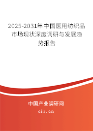 2025-2031年中國醫(yī)用紡織品市場現(xiàn)狀深度調(diào)研與發(fā)展趨勢報告 2025-2031年中國醫(yī)用紡織品市場現(xiàn)狀深度調(diào)研與發(fā)展趨勢報告