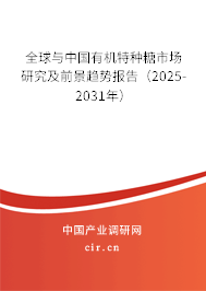 全球與中國有機特種糖市場研究及前景趨勢報告(2025-2031年) 全球與中國有機特種糖市場研究及前景趨勢報告(2025-2031年)