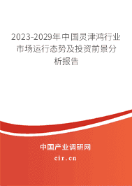 2023-2029年中國靈津鴻行業(yè)市場運行態(tài)勢及投資前景分析報告 2023-2029年中國靈津鴻行業(yè)市場運行態(tài)勢及投資前景分析報告