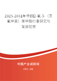 2025-2031年中國2-氟-3-（三氟甲基）苯甲酸行業(yè)研究與發(fā)展前景