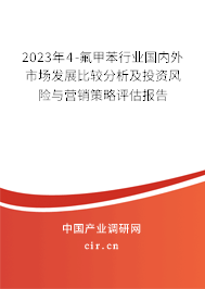 2023年4-氟甲苯行業(yè)國(guó)內(nèi)外市場(chǎng)發(fā)展比較分析及投資風(fēng)險(xiǎn)與營(yíng)銷策略評(píng)估報(bào)告