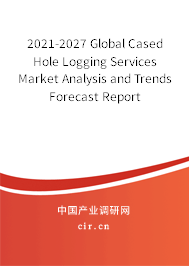 2021-2027 Global Cased Hole Logging Services Market Analysis and Trends Forecast Report