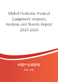 Global Pediatric Medical Equipment Industry Analysis and Trends Report 2020-2026 Global Pediatric Medical Equipment Industry Analysis and Trends Report 2020-2026