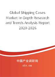 Global Shipping Cases Market In-Depth Research and Trends Analysis Report 2020-2026 Global Shipping Cases Market In-Depth Research and Trends Analysis Report 2020-2026