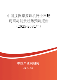 中國攪拌摩擦焊機行業(yè)市場調(diào)研與前景趨勢預(yù)測報告(2025-2031年) 中國攪拌摩擦焊機行業(yè)市場調(diào)研與前景趨勢預(yù)測報告(2025-2031年)