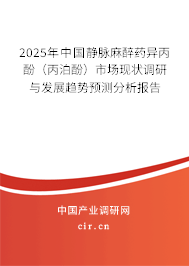 2025年中國靜脈麻醉藥異丙酚(丙泊酚)市場現(xiàn)狀調(diào)研與發(fā)展趨勢預(yù)測分析報(bào)告 2025年中國靜脈麻醉藥異丙酚(丙泊酚)市場現(xiàn)狀調(diào)研與發(fā)展趨勢預(yù)測分析報(bào)告
