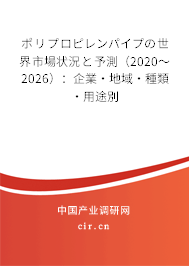 ポリプロピレンパイプの世界市場(chǎng)狀況と予測(cè)(2020~2026):企業(yè)·地域·種類(lèi)·用途別 ポリプロピレンパイプの世界市場(chǎng)狀況と予測(cè)(2020~2026):企業(yè)·地域·種類(lèi)·用途別
