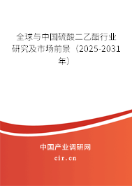全球與中國硫酸二乙酯行業(yè)研究及市場前景(2025-2031年) 全球與中國硫酸二乙酯行業(yè)研究及市場前景(2025-2031年)