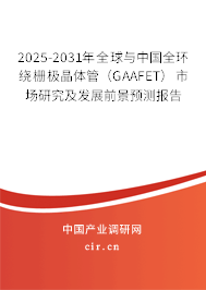 2025-2031年全球與中國(guó)全環(huán)繞柵極晶體管(GAAFET)市場(chǎng)研究及發(fā)展前景預(yù)測(cè)報(bào)告 2025-2031年全球與中國(guó)全環(huán)繞柵極晶體管(GAAFET)市場(chǎng)研究及發(fā)展前景預(yù)測(cè)報(bào)告