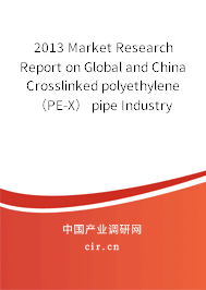 2013 Market Research Report on Global and China Crosslinked polyethylene （PE-X） pipe Industry