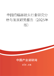 中國掃瞄器鏡頭行業(yè)研究分析與發(fā)展趨勢報告(2025年版) 中國掃瞄器鏡頭行業(yè)研究分析與發(fā)展趨勢報告(2025年版)
