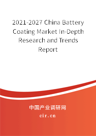 2021-2027 China Battery Coating Market In-Depth Research and Trends Report