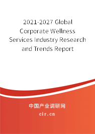 2021-2027 Global Corporate Wellness Services Industry Research and Trends Report 2021-2027 Global Corporate Wellness Services Industry Research and Trends Report