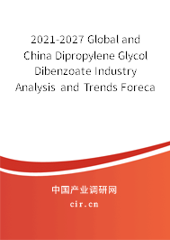 2021-2027 Global and China Dipropylene Glycol Dibenzoate Industry Analysis and Trends Forecast Report 2021-2027 Global and China Dipropylene Glycol Dibenzoate Industry Analysis and Trends Forecast Report