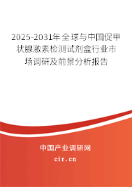 2025-2031年全球與中國促甲狀腺激素檢測(cè)試劑盒行業(yè)市場(chǎng)調(diào)研及前景分析報(bào)告