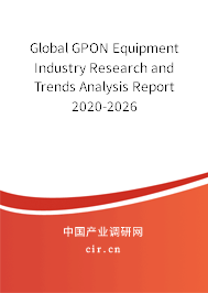 Global GPON Equipment Industry Research and Trends Analysis Report 2020-2026 Global GPON Equipment Industry Research and Trends Analysis Report 2020-2026