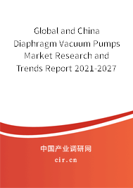 Global and China Diaphragm Vacuum Pumps Market Research and Trends Report 2021-2027 Global and China Diaphragm Vacuum Pumps Market Research and Trends Report 2021-2027