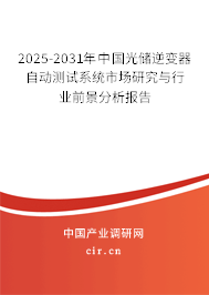 2025-2031年中國光儲逆變器自動測試系統(tǒng)市場研究與行業(yè)前景分析報告 2025-2031年中國光儲逆變器自動測試系統(tǒng)市場研究與行業(yè)前景分析報告