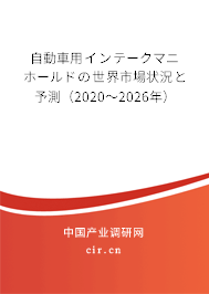 自動(dòng)車用インテークマニホールドの世界市場狀況と予測（2020～2026年）