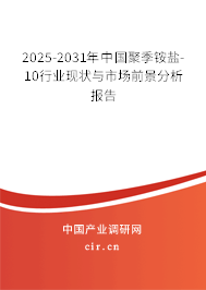 2025-2031年中國聚季銨鹽-10行業(yè)現(xiàn)狀與市場前景分析報告 2025-2031年中國聚季銨鹽-10行業(yè)現(xiàn)狀與市場前景分析報告