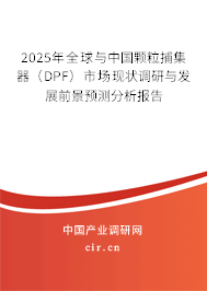 2025年全球與中國顆粒捕集器(DPF)市場現(xiàn)狀調(diào)研與發(fā)展前景預(yù)測分析報告 2025年全球與中國顆粒捕集器(DPF)市場現(xiàn)狀調(diào)研與發(fā)展前景預(yù)測分析報告