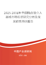 2025-2031年中國腦血管介入器械市場現(xiàn)狀研究分析及發(fā)展趨勢預(yù)測報(bào)告 2025-2031年中國腦血管介入器械市場現(xiàn)狀研究分析及發(fā)展趨勢預(yù)測報(bào)告