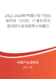 2022-2028年中國小型飛機(jī)運(yùn)輸系統(tǒng)（SATS）行業(yè)現(xiàn)狀深度調(diào)研與發(fā)展趨勢分析報(bào)告