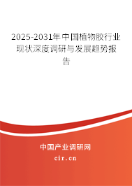 2025-2031年中國植物膠行業(yè)現(xiàn)狀深度調(diào)研與發(fā)展趨勢報告 2025-2031年中國植物膠行業(yè)現(xiàn)狀深度調(diào)研與發(fā)展趨勢報告