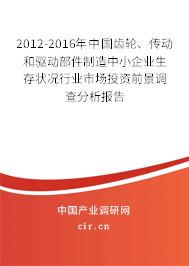 2012-2016年中國齒輪、傳動和驅動部件制造中小企業(yè)生存狀況行業(yè)市場投資前景調查分析報告