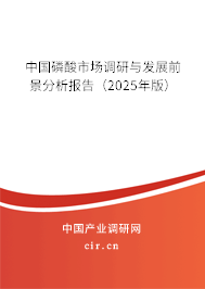 中國磷酸市場調研與發(fā)展前景分析報告(2025年版) 中國磷酸市場調研與發(fā)展前景分析報告(2025年版)