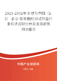 2025-2031年全球與中國（1-3）-β-D-葡聚糖檢測試劑盒行業(yè)現(xiàn)狀調(diào)研分析及發(fā)展趨勢預測報告