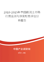 2010-2015年中國膨潤土市場行情監(jiān)測與供需形勢評估分析報(bào)告 2010-2015年中國膨潤土市場行情監(jiān)測與供需形勢評估分析報(bào)告