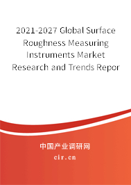 2021-2027 Global Surface Roughness Measuring Instruments Market Research and Trends Report 2021-2027 Global Surface Roughness Measuring Instruments Market Research and Trends Report