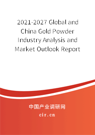 2021-2027 Global and China Gold Powder Industry Analysis and Market Outlook Report 2021-2027 Global and China Gold Powder Industry Analysis and Market Outlook Report