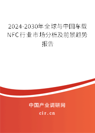 2024-2030年全球與中國車載NFC行業(yè)市場分析及前景趨勢報告 2024-2030年全球與中國車載NFC行業(yè)市場分析及前景趨勢報告