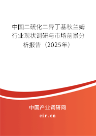 中國二硫化二異丁基秋蘭姆行業(yè)現(xiàn)狀調(diào)研與市場前景分析報(bào)告(2025年) 中國二硫化二異丁基秋蘭姆行業(yè)現(xiàn)狀調(diào)研與市場前景分析報(bào)告(2025年)